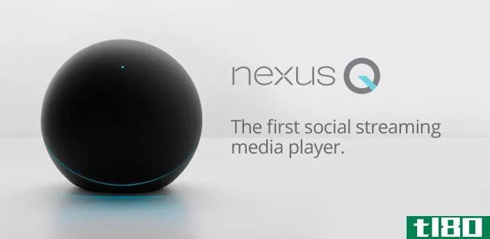 谷歌NexusQ家庭媒体流媒体在谷歌play商店上曝光，售价299美元