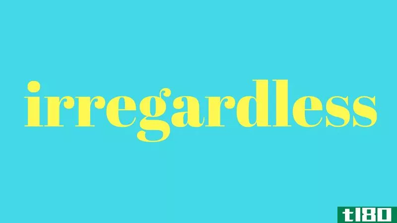 Illustration for article titled &#39;Irregardless&#39; Is a Real Word