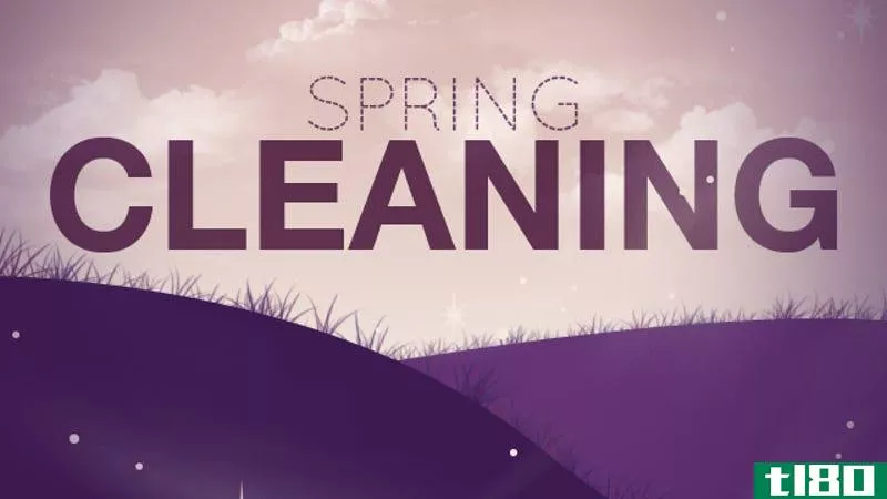 春季大扫除：如何加速，清理和恢复所有的技术